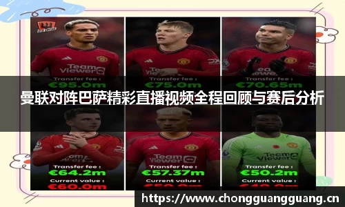 曼联对阵巴萨精彩直播视频全程回顾与赛后分析