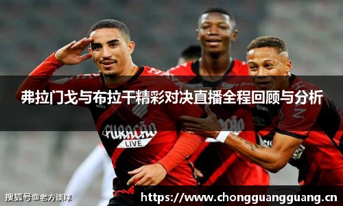 弗拉门戈与布拉干精彩对决直播全程回顾与分析